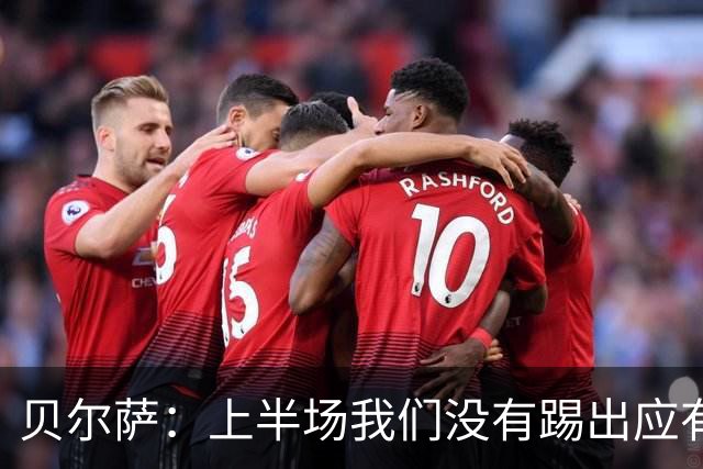贝尔萨：上半场我们没有踢出应有表现 下半场配得上进10个球